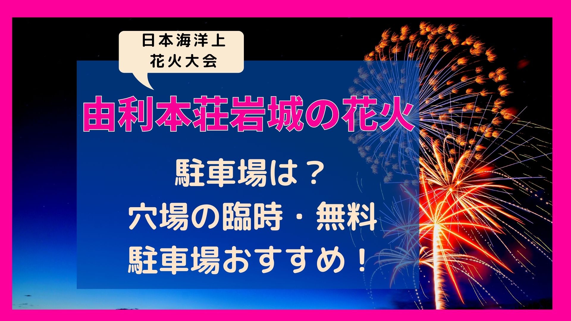 本荘岩城 日本海洋上花火22の駐車場は 臨時や穴場スポットを調査 まろにこ