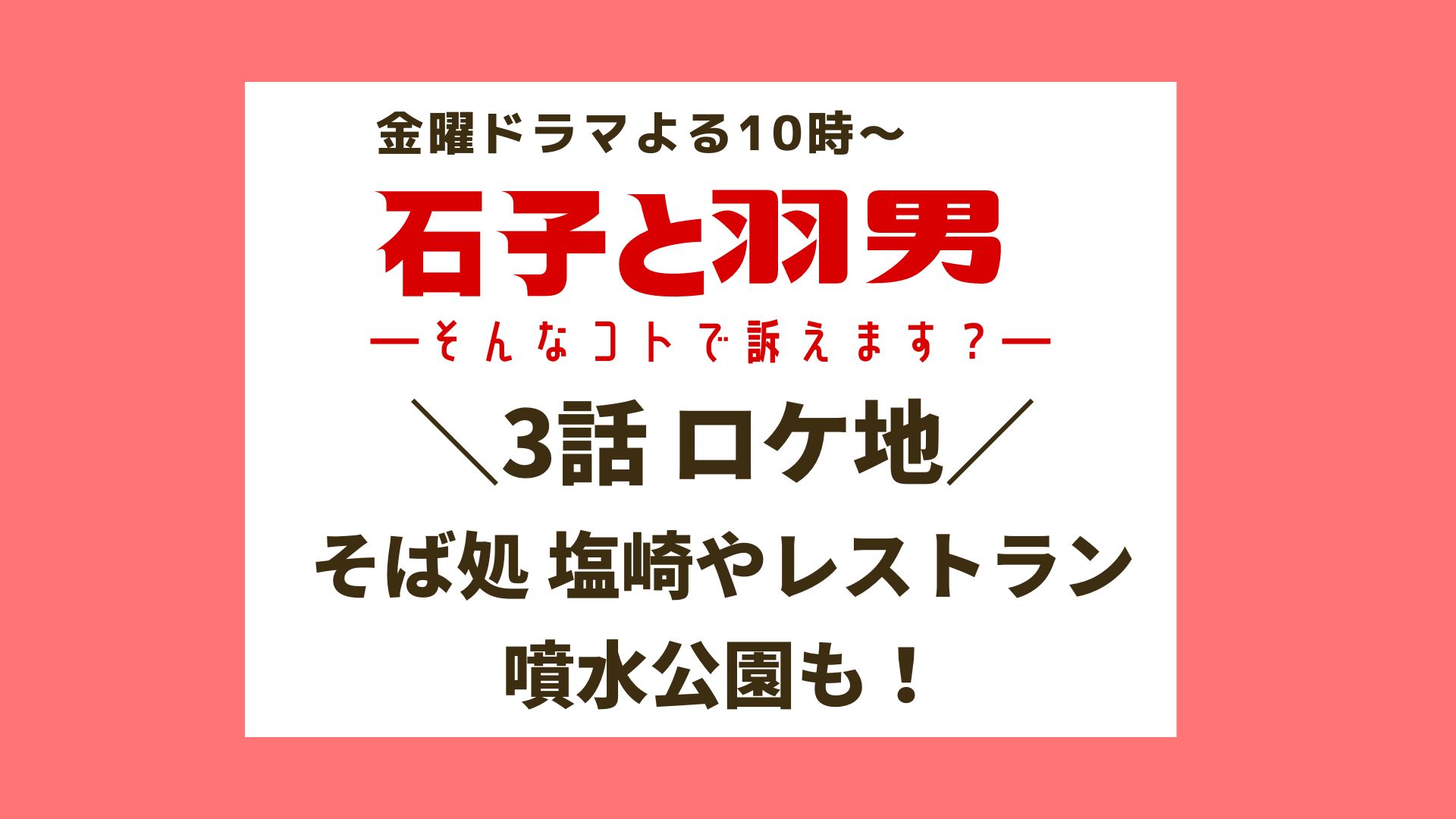 石子と羽男3話ロケ地は そば処塩崎やレストラン 噴水公園も まろにこ