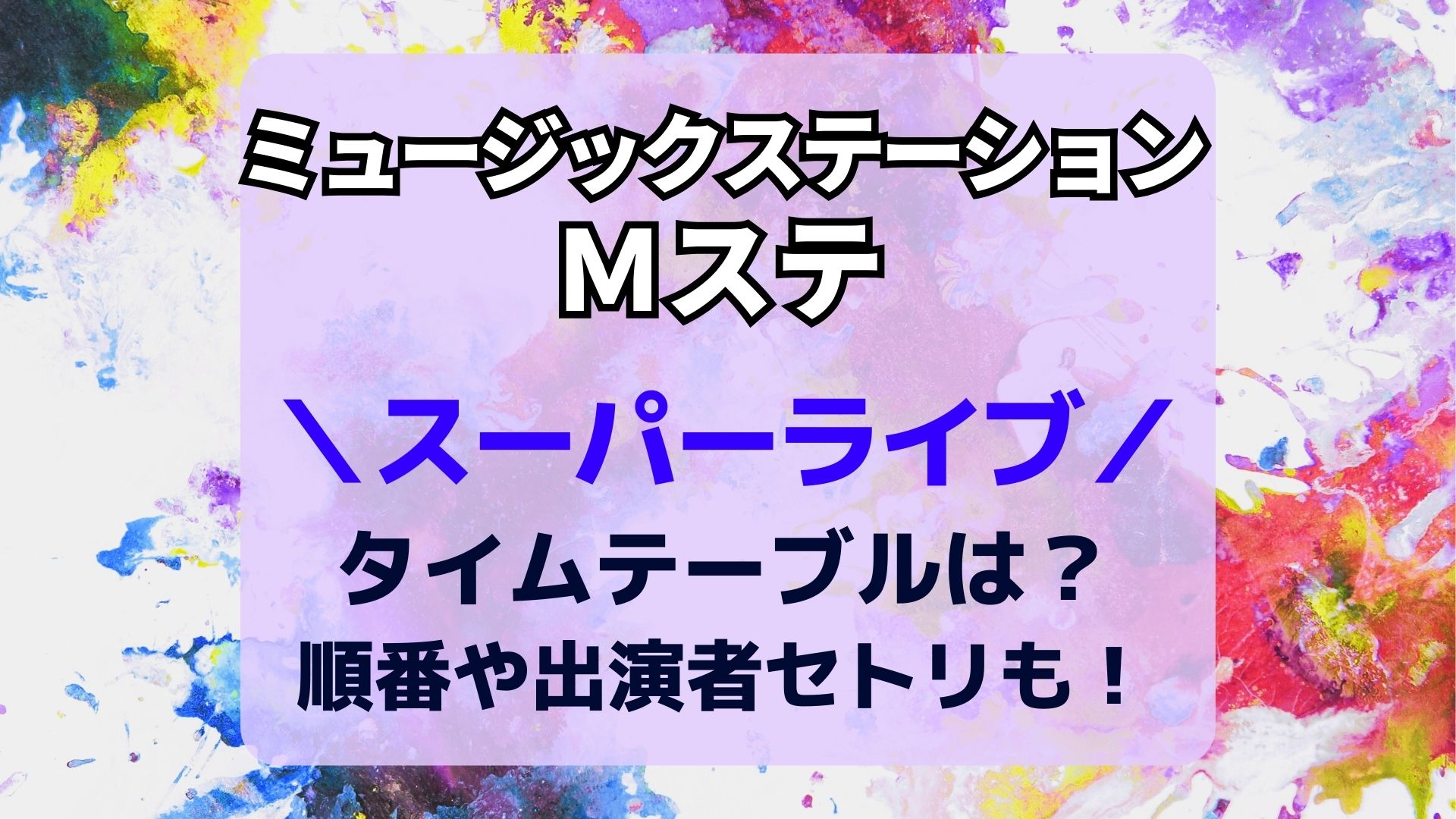 ミュージックステーション (Ｍステ) スーパーライブのタイムテーブル