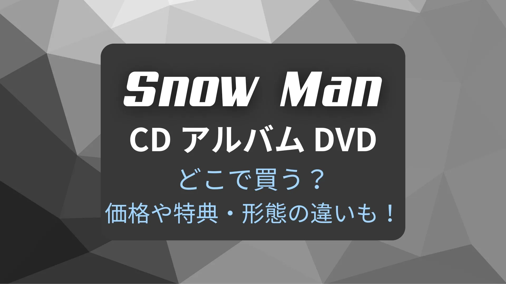 Snow ManCDアルバムDVDどこで買う？