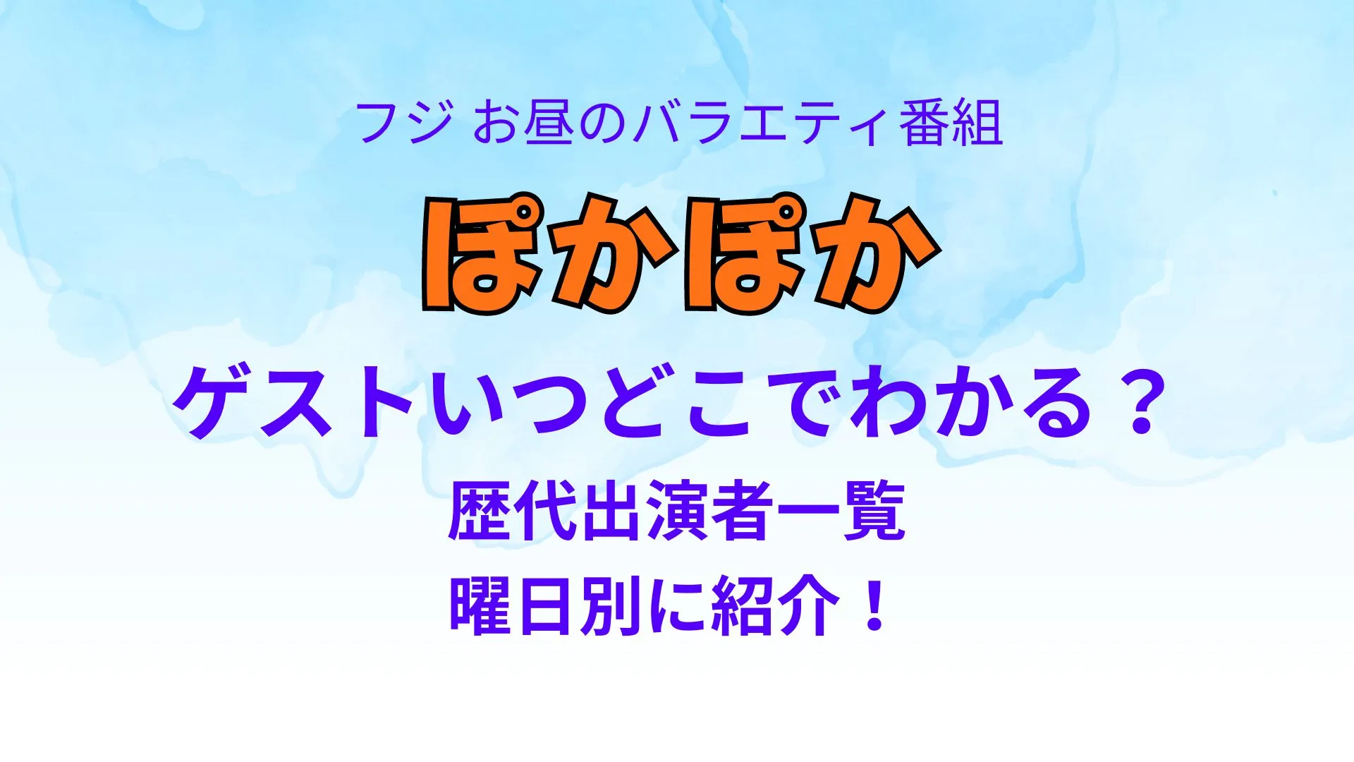 ぽかぽかゲストいつどこでわかる？歴代出演者一覧を曜日別に紹介！